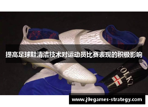 提高足球鞋清洁技术对运动员比赛表现的积极影响